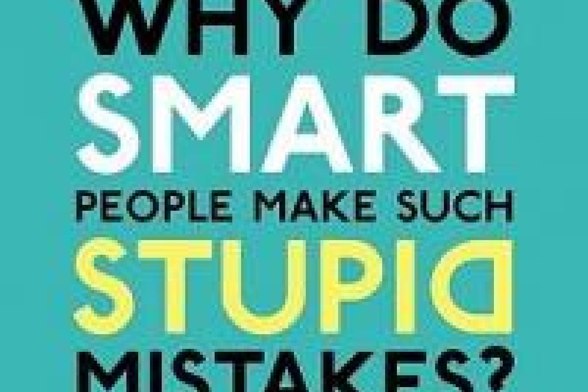 Why do smart people make such stupid mistakes?